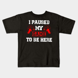 I Paused My Game To Be Here Funny Kids T-Shirt